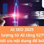 AI SEO - Cách tối ưu nội dung để bứt phá